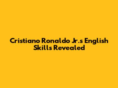 Cristiano Ronaldo Jr.'s English Skills Revealed
