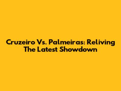 Cruzeiro Vs. Palmeiras: Reliving The Latest Showdown