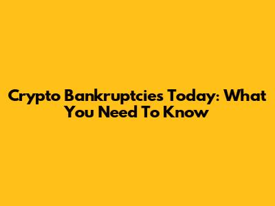 Crypto Bankruptcies Today: What You Need To Know