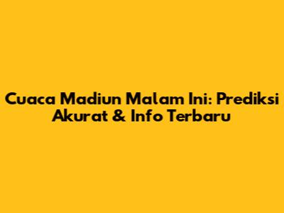 Cuaca Madiun Malam Ini: Prediksi Akurat & Info Terbaru