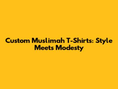Custom Muslimah T-Shirts: Style Meets Modesty