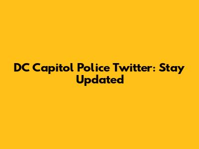 DC Capitol Police Twitter: Stay Updated
