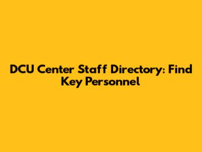 DCU Center Staff Directory: Find Key Personnel