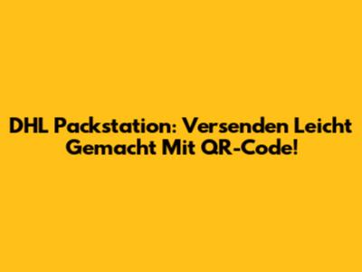 DHL Packstation: Versenden Leicht Gemacht Mit QR-Code!