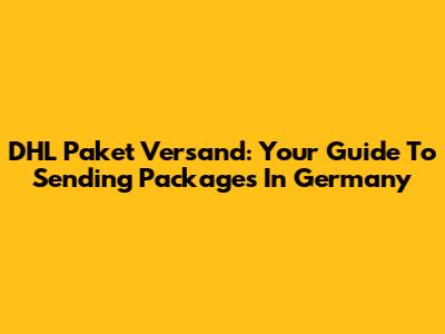 DHL Paket Versand: Your Guide To Sending Packages In Germany