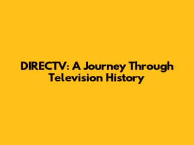 DIRECTV: A Journey Through Television History