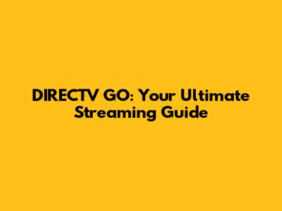 DIRECTV GO: Your Ultimate Streaming Guide