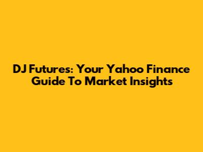 DJ Futures: Your Yahoo Finance Guide To Market Insights