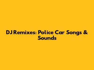 DJ Remixes: Police Car Songs & Sounds