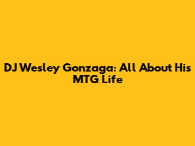 DJ Wesley Gonzaga: All About His MTG Life