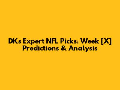 DK's Expert NFL Picks: Week [X] Predictions & Analysis