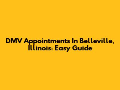 DMV Appointments In Belleville, Illinois: Easy Guide