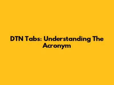 DTN Tabs: Understanding The Acronym