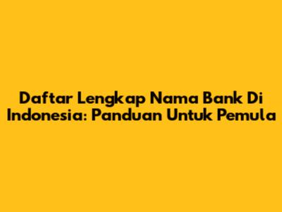 Daftar Lengkap Nama Bank Di Indonesia: Panduan Untuk Pemula