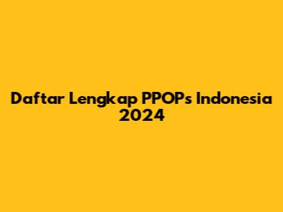 Daftar Lengkap PPOPs Indonesia 2024