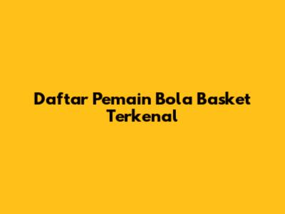 Daftar Pemain Bola Basket Terkenal