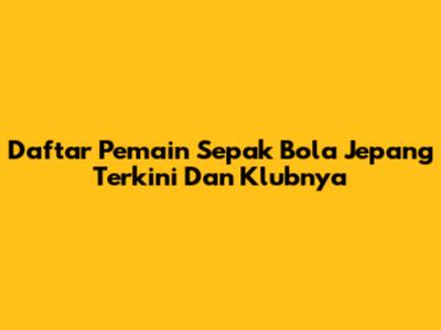 Daftar Pemain Sepak Bola Jepang Terkini Dan Klubnya
