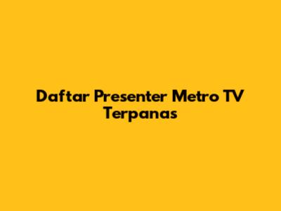 Daftar Presenter Metro TV Terpanas