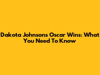 Dakota Johnson's Oscar Wins: What You Need To Know