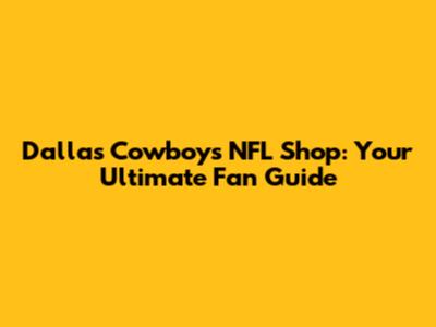 Dallas Cowboys NFL Shop: Your Ultimate Fan Guide