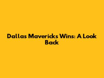 Dallas Mavericks Wins: A Look Back
