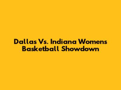 Dallas Vs. Indiana Women's Basketball Showdown