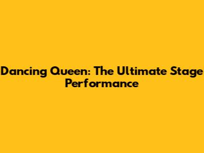 Dancing Queen: The Ultimate Stage Performance