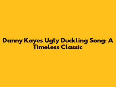 Danny Kaye's 'Ugly Duckling' Song: A Timeless Classic