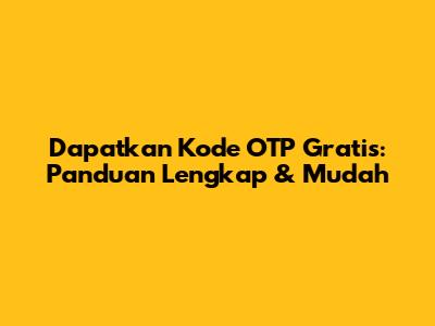 Dapatkan Kode OTP Gratis: Panduan Lengkap & Mudah