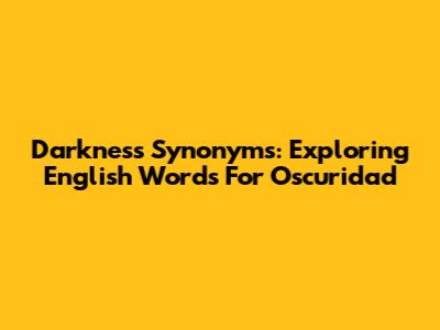 Darkness Synonyms: Exploring English Words For 'Oscuridad'