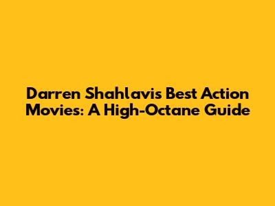 Darren Shahlavi's Best Action Movies: A High-Octane Guide