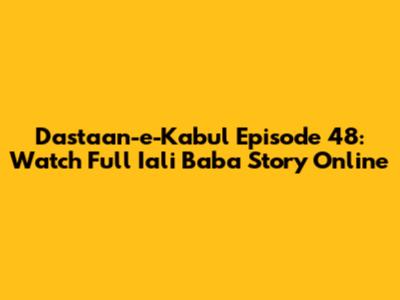 Dastaan-e-Kabul Episode 48: Watch Full Iali Baba Story Online