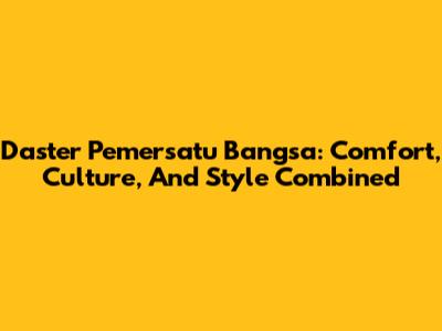 Daster Pemersatu Bangsa: Comfort, Culture, And Style Combined