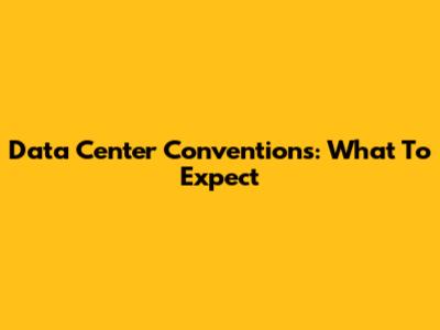 Data Center Conventions: What To Expect