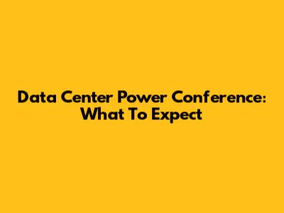 Data Center Power Conference: What To Expect
