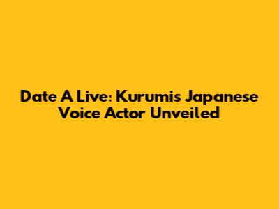 Date A Live: Kurumi's Japanese Voice Actor Unveiled