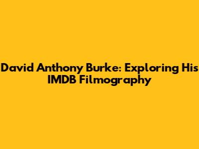 David Anthony Burke: Exploring His IMDB Filmography