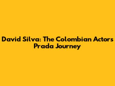 David Silva: The Colombian Actor's Prada Journey