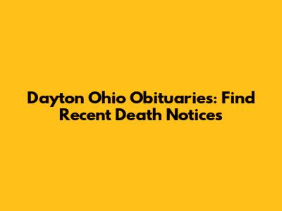 Dayton Ohio Obituaries: Find Recent Death Notices