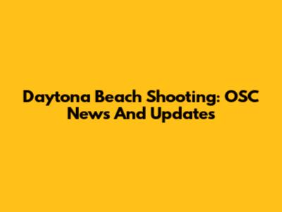 Daytona Beach Shooting: OSC News And Updates
