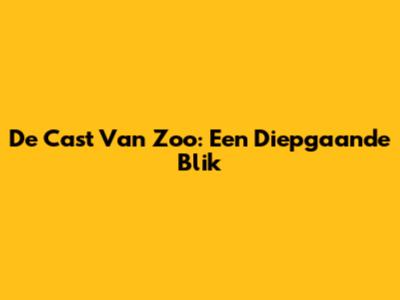 De Cast Van "Zoo": Een Diepgaande Blik