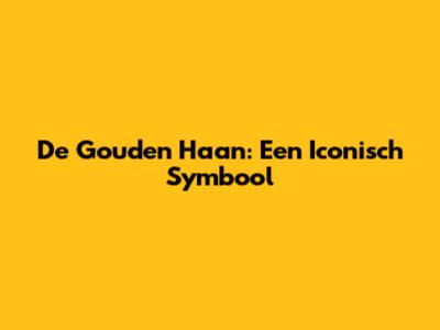 De Gouden Haan: Een Iconisch Symbool
