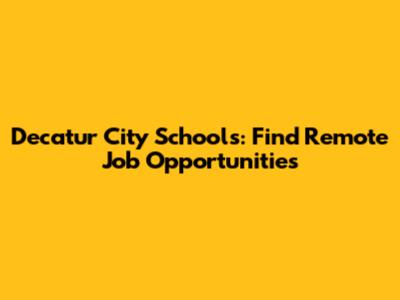 Decatur City Schools: Find Remote Job Opportunities