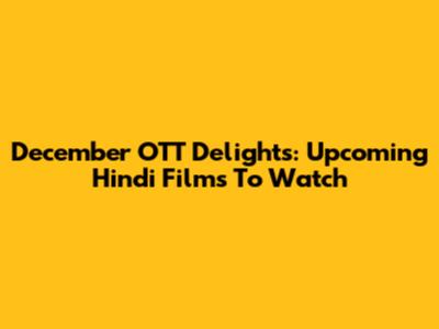 December OTT Delights: Upcoming Hindi Films To Watch