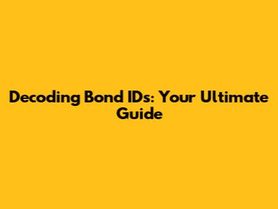 Decoding Bond IDs: Your Ultimate Guide