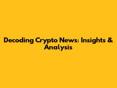 Decoding Crypto News: Insights & Analysis