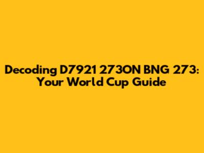 Decoding D7921 273ON BNG 273: Your World Cup Guide