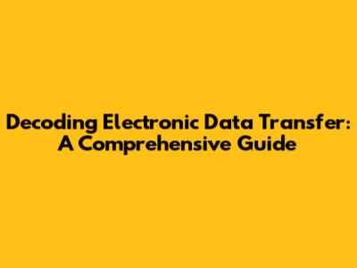Decoding Electronic Data Transfer: A Comprehensive Guide