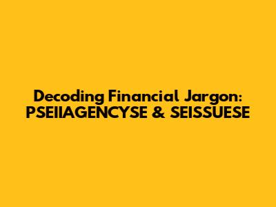 Decoding Financial Jargon: PSEIIAGENCYSE & SEISSUESE
