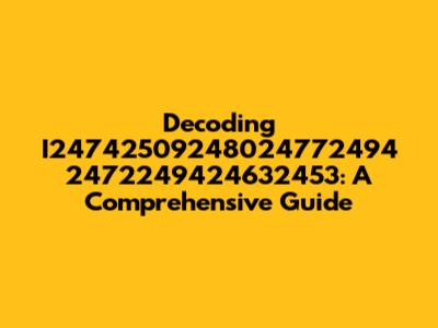 Decoding I24742509248024772494 2472249424632453: A Comprehensive Guide